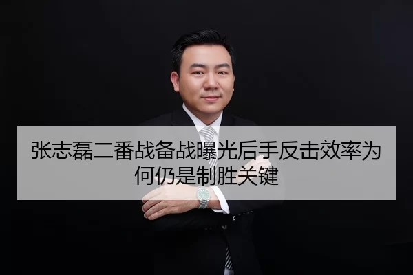 张志磊二番战备战曝光后手反击效率为何仍是制胜关键